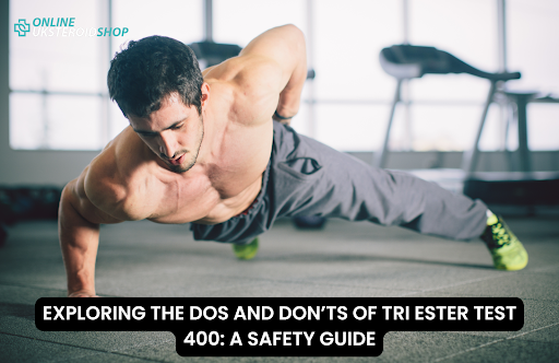 EXPLORING THE DOS AND DON’TS OF TRI ESTER TEST 400: A SAFETY GUIDE